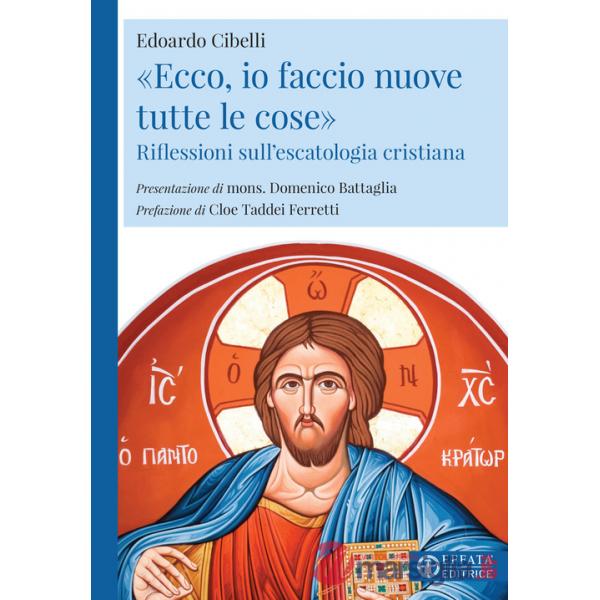 «Ecco, io faccio nuove tutte le cose». Riflessioni sull'escatologia cristiana