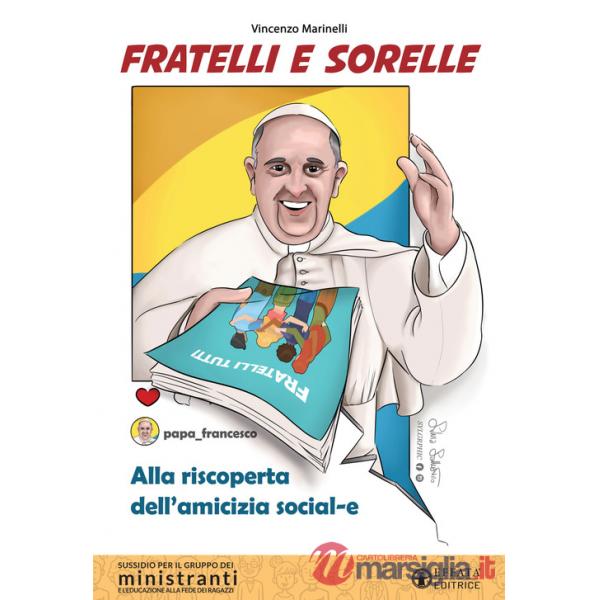 Fratelli e sorelle. Alla riscoperta dell'amicizia social-e. Sussidio per il gruppo dei ministranti e l'educazione alla fede dei 