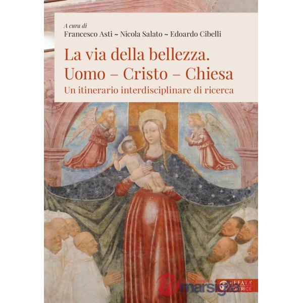 Via della bellezza. Uomo-Cristo-Chiesa. Un itinerario interdisciplinare di ricerca (La)