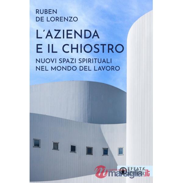 Azienda e il chiostro. Nuovi spazi spirituali nel mondo del lavoro (L')