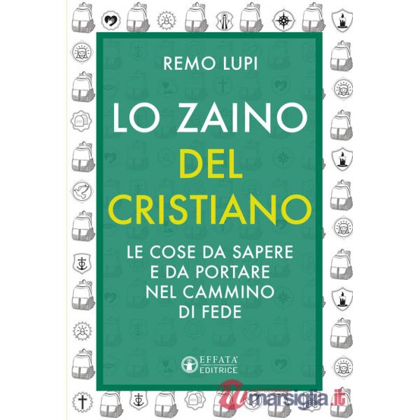 Zaino del cristiano. Le cose da sapere e da portare nel cammino di fede (Lo)