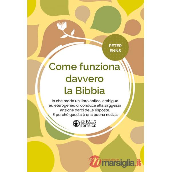Come funziona davvero la Bibbia. In che modo un libro antico, ambiguo ed eterogeneo ci conduce alla saggezza anziché darci delle