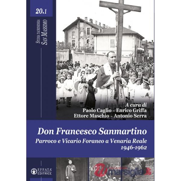 Don Francesco Sanmartino. Parroco e Vicario Foraneo a Venaria Reale 1946-1962. Vol. 1