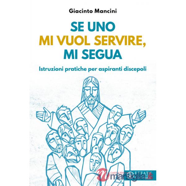 Se uno mi vuol servire, mi segua. Istruzioni pratiche per aspiranti discepoli