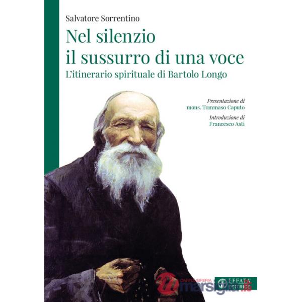 Nel silenzio il sussurro di una voce. L'itinerario spirituale di Bartolo Longo