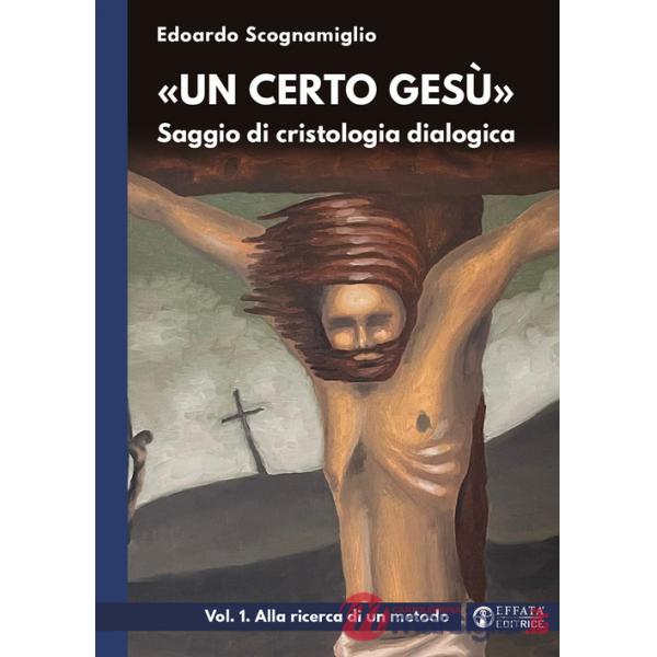 «Un certo Gesù». Saggio di cristologia dialogica. Vol. 1: Alla ricerca di un metodo