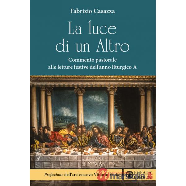 Luce di un Altro. Commento pastorale alle letture festive dell'anno liturgico A (La)