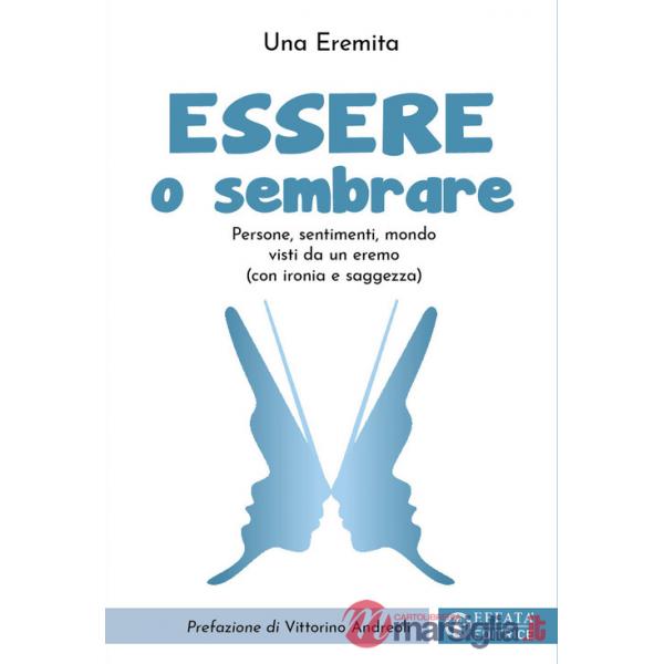 Essere o sembrare. Persone, sentimenti, mondo visti da un eremo (con ironia e saggezza). Ediz. illustrata