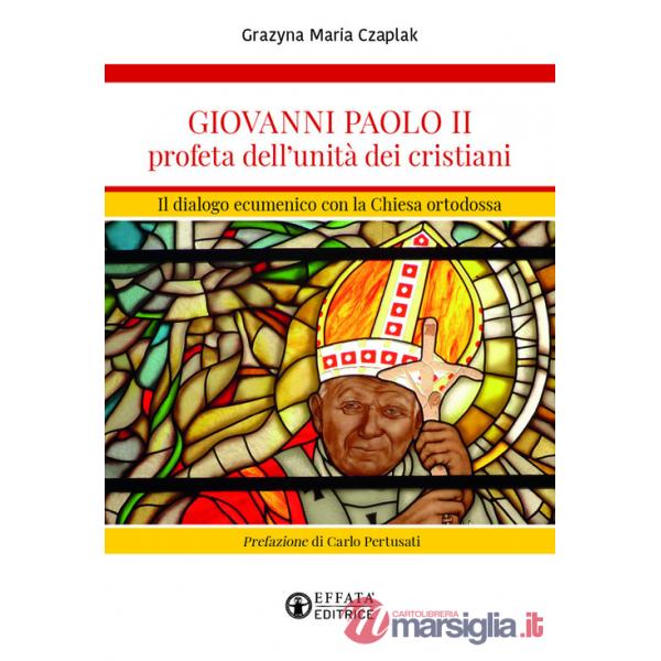 Giovanni Paolo II profeta dell'unità dei cristiani. Il dialogo ecumenico con la Chiesa ortodossa