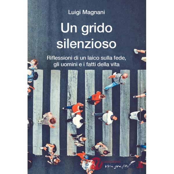 Grido silenzioso. Riflessioni di un laico sulla fede, gli uomini e i fatti della vita (Un)