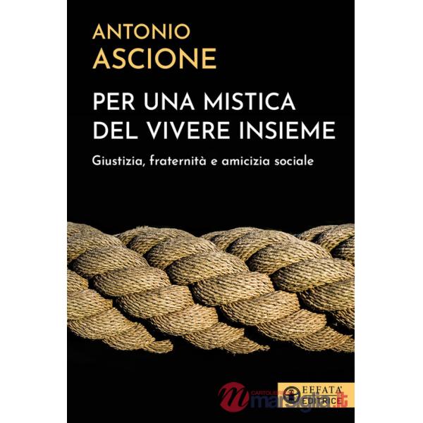 Per una mistica del vivere insieme. Giustizia, fraternità e amicizia sociale