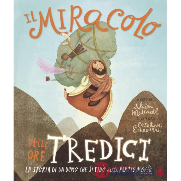 Miracolo delle ore tredici. La storia di un uomo che si fidò delle parole di Gesù (Il)