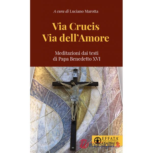 Via Crucis via dell'amore. Meditazioni dai testi di papa Benedetto XVI