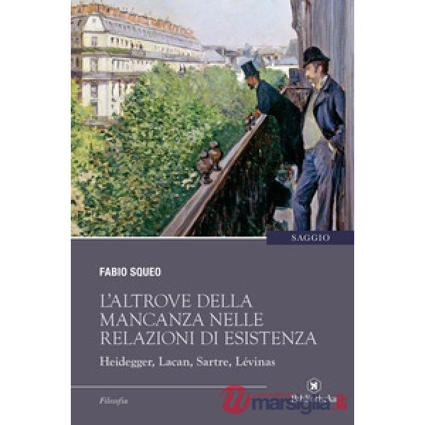 Altrove della mancanza nelle relazioni di esistenza. Heidegger, Lacan, Sartre, Lévinas (L')