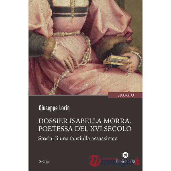 Dossier Isabella Morra. Poetessa del XVI secolo. Storia di una fanciulla assassinata