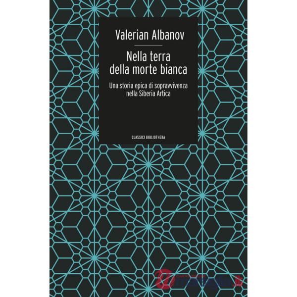 Nella terra della morte bianca. Una storia epica di sopravvivenza nella Siberia artica