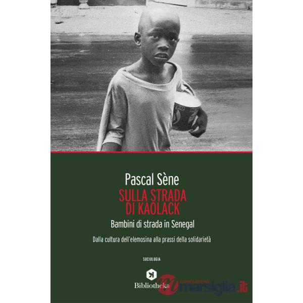 Sulla strada di Kaolack. Bambini di strada in Senegal. Dalla cultura dell'elemosina alla prassi della solidarietà