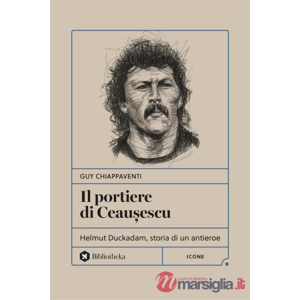 Portiere di Ceau?escu. Helmut Duckadam, storia di un antieroe (Il)