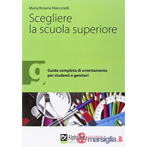 Scegliere la scuola superiore. Guida completa di orientamento per studenti e genitori