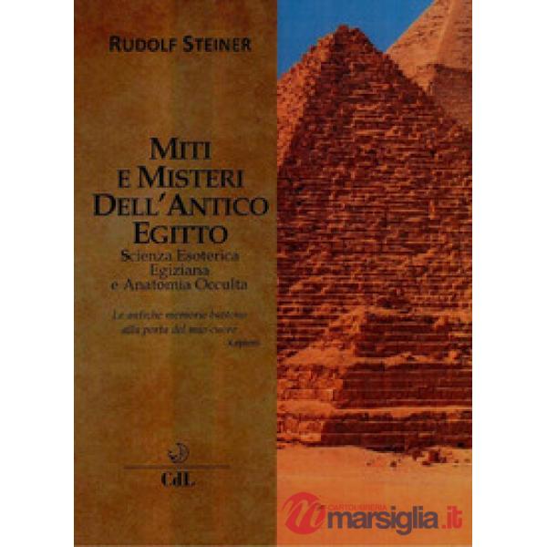 Miti e misteri dell'antico Egitto. Scienza esoterica egiziana e anatomia occulta