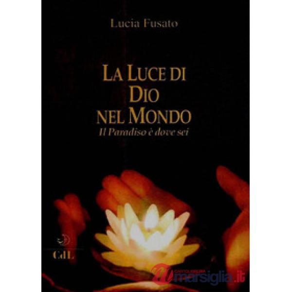 Luce di Dio nel mondo. Il paradiso è dove sei (La)
