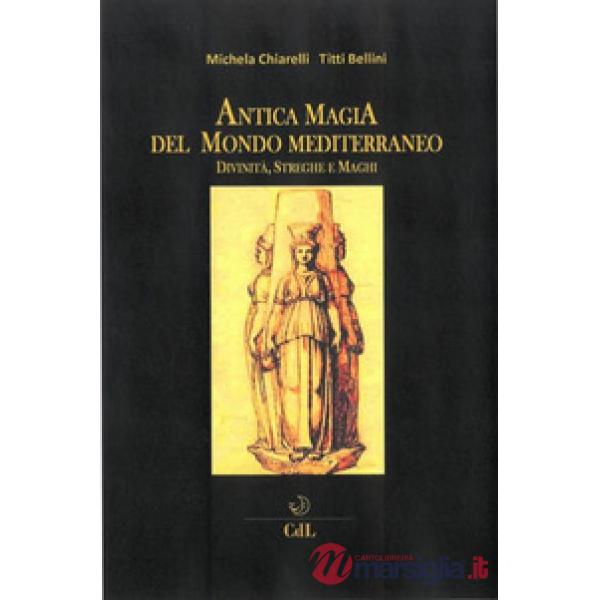 Antica magia del mondo mediterraneo. Divinità, streghe e maghi