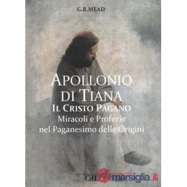 Apollonio di Tiana. Il Cristo pagano. Miracoli e profezie nel paganesimo del I secolo