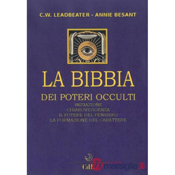 Bibbia dei poteri occulti. Iniziazione, chiaroveggenza, il potere del pensiero, la formazione del carattere (La)