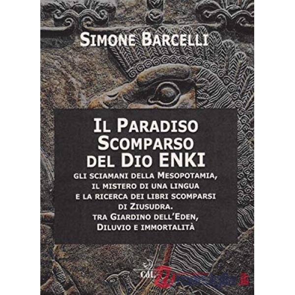 Paradiso scomparso del dio Enki. Gli sciamani della Mesopotamia, il mistero di una lingua e la ricerca dei libri scomparsi di Zi