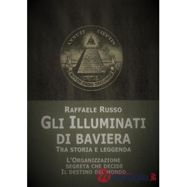 Illuminati di Baviera. Tra storia e leggenda (Gli)
