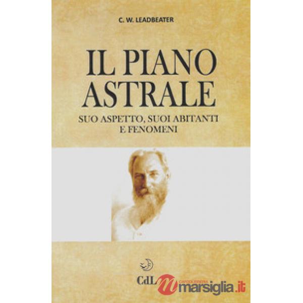 Piano astrale. Suo aspetto, suoi abitanti e fenomeni parapsicologici (Il)