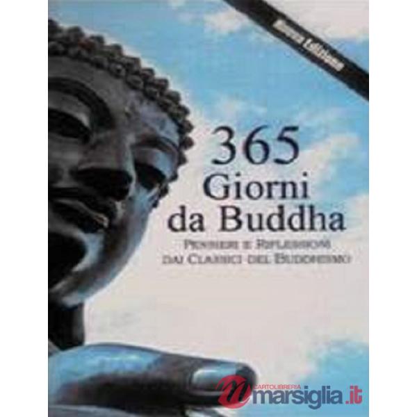 365 giorni da Buddha. Pensieri e riflessioni per ogni giorno dell'anno, tratti dai classici del buddhismo. Nuova ediz.