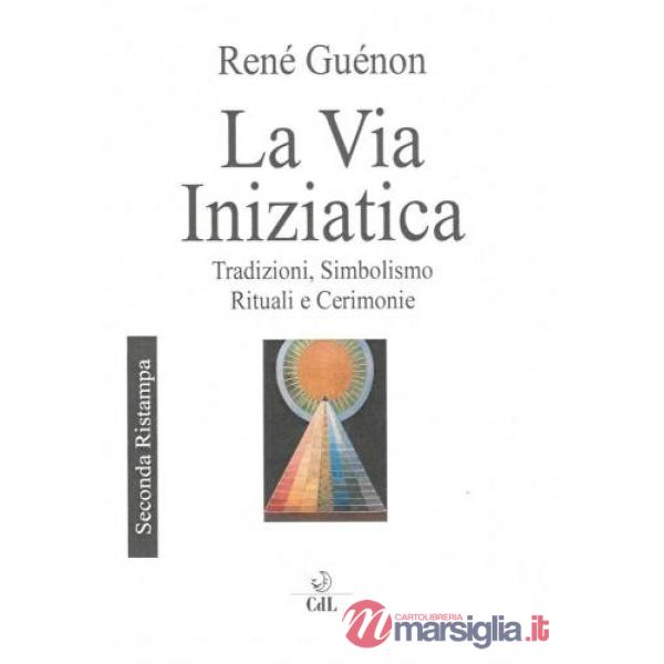 Via iniziatica. Tradizioni, simbolismo, rituali e via iniziatica (La)