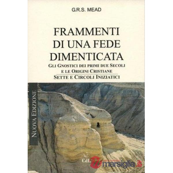 Frammenti di una fede dimenticata. Gnostici, sette, circoli iniziatici dei primi due secoli delle origini cristiane