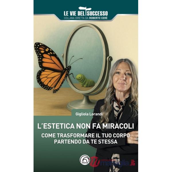 Estetica non fa miracoli. Come trasformare il tuo corpo partendo da te stessa (L')