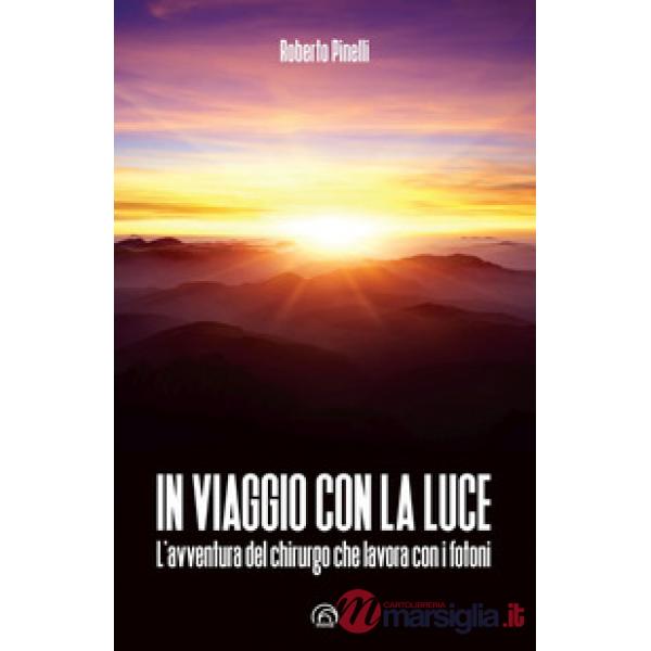 In viaggio con la luce. L'avventura del chirurgo che lavora con i fotoni