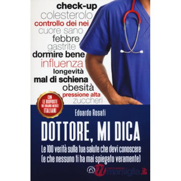Dottore, mi dica. Le 100 verità sulla tua salute che devi conoscere (e che nessu