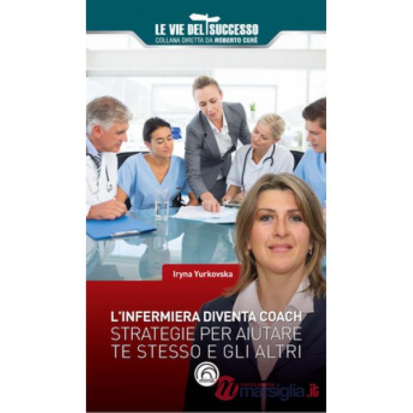 Infermiera diventa coach. Strategie per migliorare te stesso e gli altri (L')