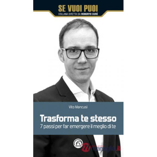 Trasforma te stesso. 7 passi per far emergere il meglio di te