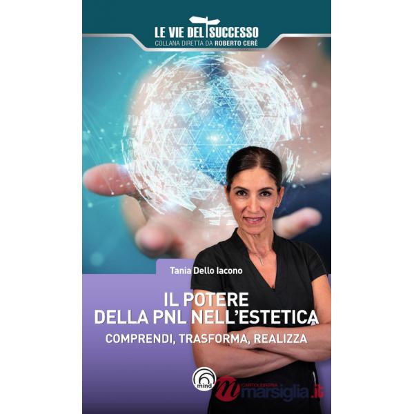 Potere della PNL nell'estetica. Comprendi, trasforma, realizza (Il)