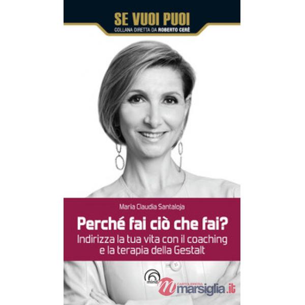 Perché fai ciò che fai? Indirizza la tua vita con il coaching e la terapia della Gestalt