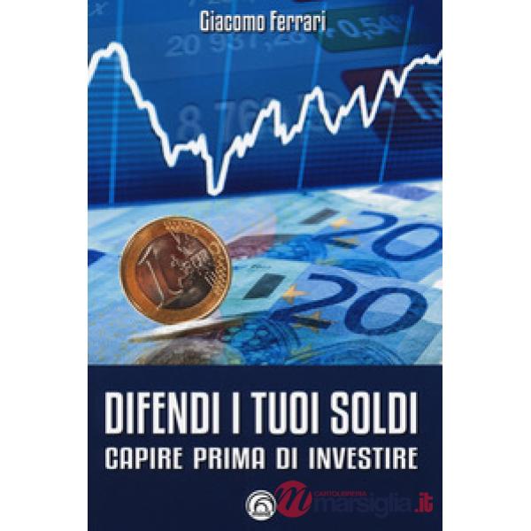 Difendi i tuoi soldi. Capire prima di investire
