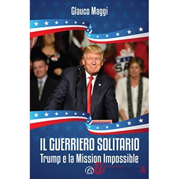 Guerriero solitario. Trump e la Mission Impossible (Il)