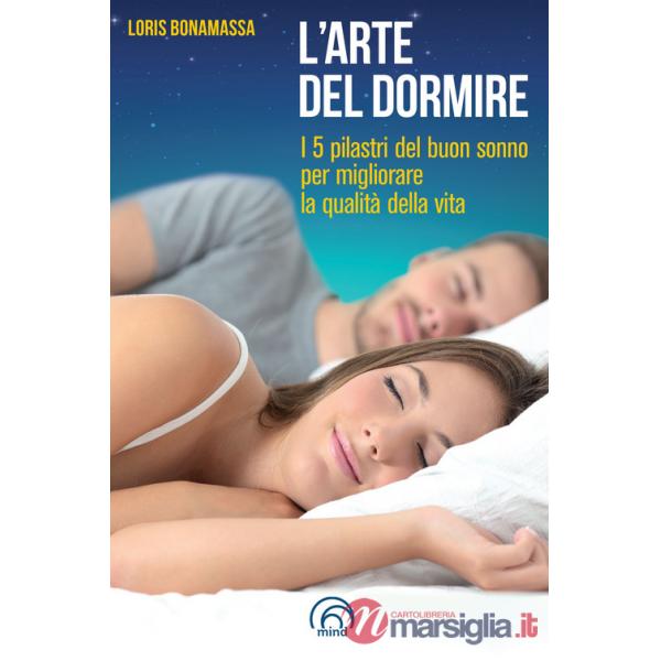 Arte del dormire. I 5 pilastri del buon sonno per migliorare la qualità della vita (L')