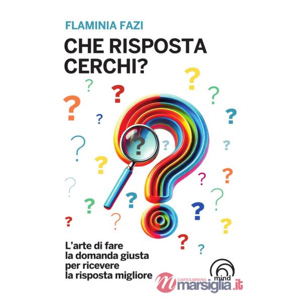 Che risposta cerchi? L'arte di fare la domanda giusta per ricevere la risposta migliore
