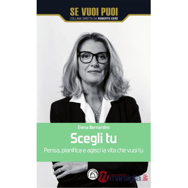 Scegli tu. Pensa, pianifica e agisci la vita che vuoi tu