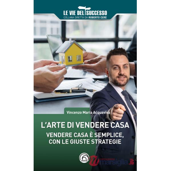 Arte di vendere casa. Vendere casa è semplice, con le giuste strategie (L')