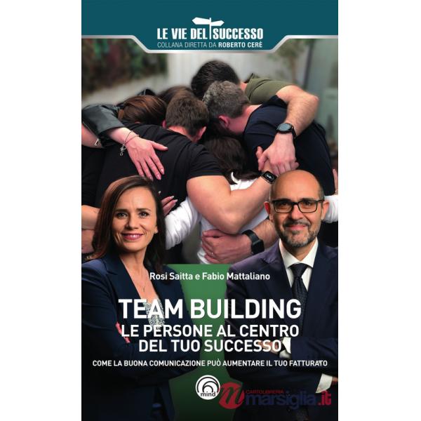 Team building. Le persone al centro del tuo successo. Come la buona comunicazione può aumentare il tuo fatturato