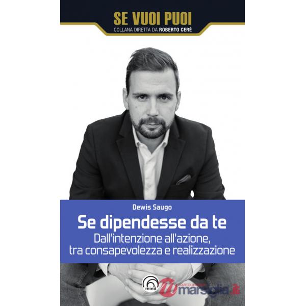 Se dipendesse da te. Dall'intenzione all'azione, tra consapevolezza e realizzazione