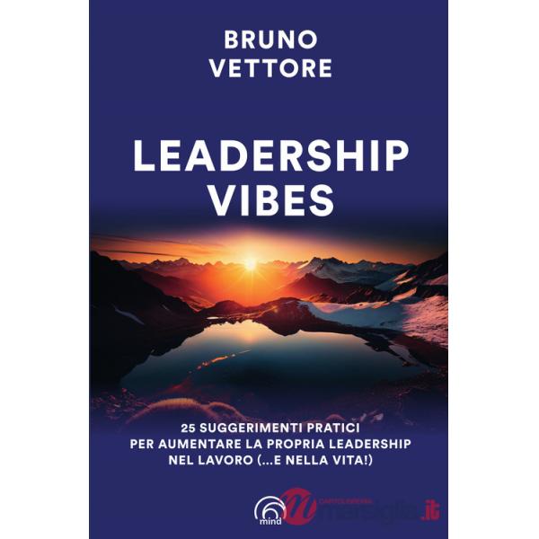 Leadership vibes. 25 suggerimenti pratici per aumentare la propria leadership nel lavoro (... e nella vita!)